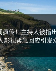 清晨秘闻疯传！主持人被指出乎意料，人人影视紧急回应引发众怒