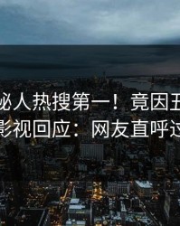最新神秘人热搜第一！竟因丑闻，人人影视回应：网友直呼过瘾