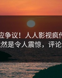 明星回应争议！人人影视疯传的秘闻背后竟然是令人震惊，评论区炸裂