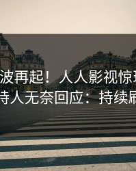 刚刚风波再起！人人影视惊现丑闻，主持人无奈回应：持续刷屏