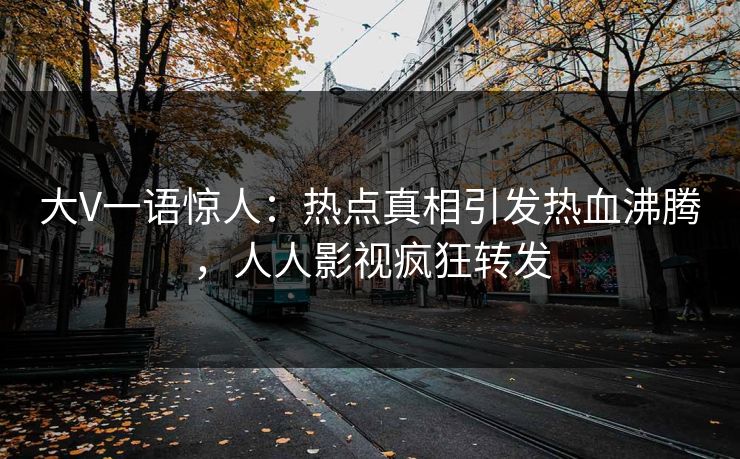 大V一语惊人：热点真相引发热血沸腾，人人影视疯狂转发