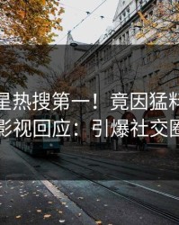 今日明星热搜第一！竟因猛料，人人影视回应：引爆社交圈
